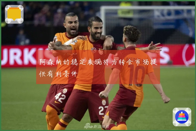 阿森纳的稳定表现将为转会市场提供有利条件